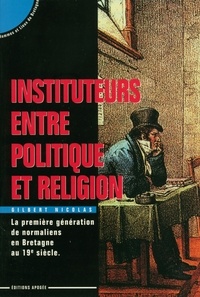 G Nicolas - Instituteurs entre politique et religion - La première génération de normaliens en Bretagne au 19e siècle.