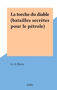 G.-O. Duvic - La torche du diable (batailles secrètes pour le pétrole).
