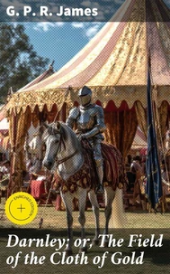 Darnley; or, The Field of the Cloth of Gold