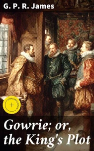 Gowrie; or, the King's Plot