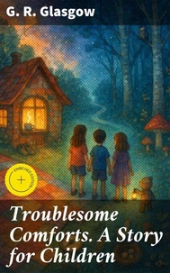 Troublesome Comforts. A Story for Children
