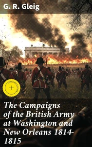 The Campaigns of the British Army at Washington and New Orleans 1814-1815