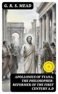 Apollonius of Tyana, the Philosopher-Reformer of the First Century A.D