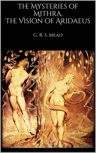 G. R. S. Mead - The Mysteries of Mithra, The Vision of Aridaeus.