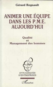 G Regnault - Animer une équipe dans les PME aujourd'hui - Qualité et management des hommes.