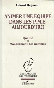 G Regnault - Animer une équipe dans les PME aujourd'hui - Qualité et management des hommes.