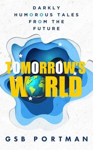 Tomorrow's World: Darkly Humorous Tales From The Future