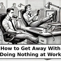How to Get Away With Doing Nothing at Work