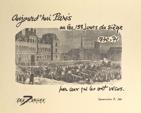 Aujourd'hui Paris ou Les 133 jours du siège, 1870-71, par ceux qui les ont vécus