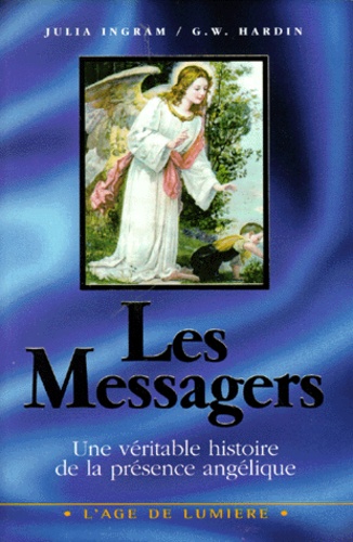 G-W Hardin et Julia Ingram - Les Messagers. Une Veritable Histoire De La Presence Angelique.