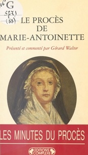 G Walter - Le procès de Marie-Antoinette - 23-25 vendémiaire an II, 14-16 octobre 1793, actes du tribunal révolutionnaire.