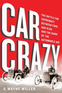 G. Wayne Miller - Car Crazy - The Battle for Supremacy between Ford and Olds and the Dawn of the Automobile Age.