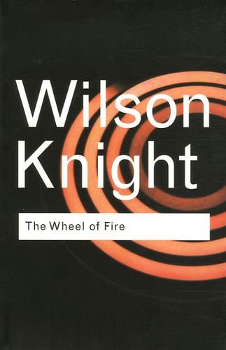 G. Wilson Knight - The Wheel of Fire - Interpretations of Shakespearian Tragedy.