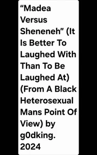 “Madea Versus Sheneneh” (It Is Better To Laughed With Than To Be Laughed At) (From A Black Heterosexual Mans Point Of View) by g0dking. 2024