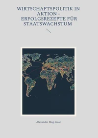 Wirtschaftspolitik in Aktion - Erfolgsrezepte für Staatswachstum