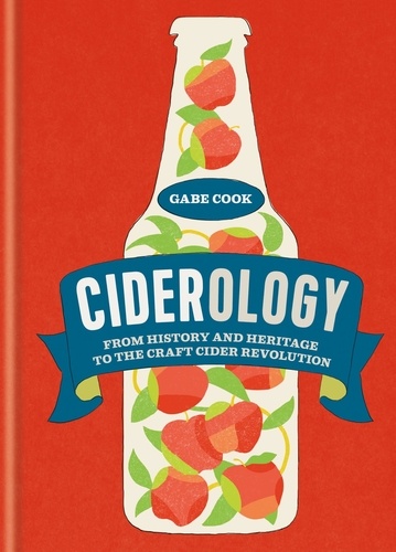 Ciderology. From History and Heritage to the Craft Cider Revolution