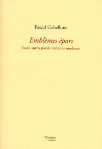 Emblemes Epars. Essais Sur La Poesie Italienne Moderne