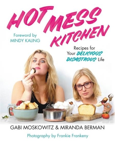 Hot Mess Kitchen. Recipes for Your Delicious Disastrous Life