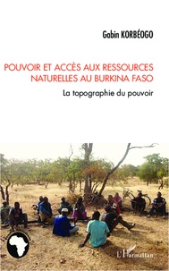 Gabin Korbéogo - Pouvoir et accès aux ressources naturelles au Burkina Faso - La topographie du pouvoir.