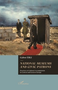 Gabor Ebli - National museums and civic patrons - Practices of cultural accumulation in Central and Eastern Europe.
