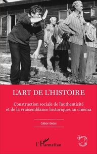Gabor Eröss - L'art de l'Histoire - Construction sociale de l'authenticité et de la vraisemblance historiques au cinéma.