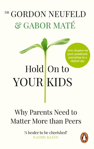 Gabor Maté et Gordon Neufeld - Hold on to Your Kids - Why Parents Need to Matter More Than Peers.
