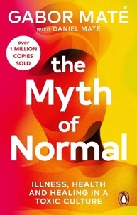Gabor Maté - The Myth of Normal - Illness, health & healing in a toxic culture.