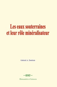 Gabriel A. Daubrée - Les eaux souterraines et leur rôle minéralisateur.