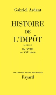 Gabriel Ardant - Histoire De L'Impot Tome 2 : Du Xviiie Siecle Au Xxe Siecle.