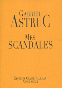 Gabriel Astruc - Mes Scandales.