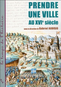 Gabriel Audisio - Prendre une ville au XVIe siècle.