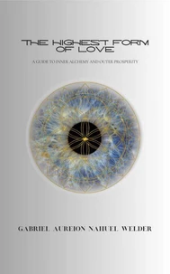 The Highest Form of Love - A Guide to Inner Alchemy &amp; Outer Prosperity