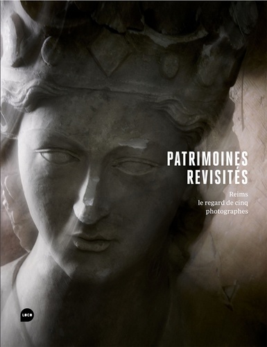 Gabriel Bauret et François Barré - Patrimoines revisités - Reims, le regard de cinq photographes.