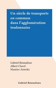 Gabriel Bonnafoux et Albert Clavel - Un siècle de transports en commun dans l'agglomération toulonnaise.