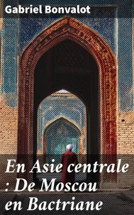 En Asie centrale : De Moscou en Bactriane