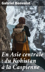 En Asie centrale : du Kohistan à la Caspienne