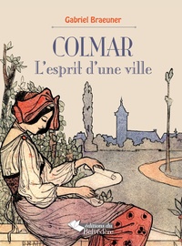 Gabriel Braeuner - Colmar l'esprit d'une ville.