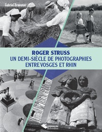 Gabriel Braeuner - Roger Struss - Un demi-siècle de photographies entre Vosges et Rhin.