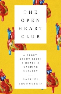 Gabriel Brownstein - The Open Heart Club - A Story about Birth and Death and Cardiac Surgery.