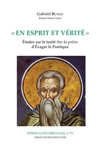 Gabriel Bunge - En esprit et vérité - Etudes sur le traité "Sur la prière" d'Evagre Le Pontique.