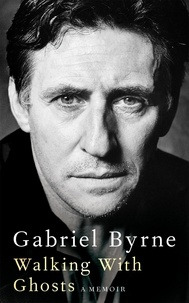 Gabriel Byrne - Walking With Ghosts - A Memoir.