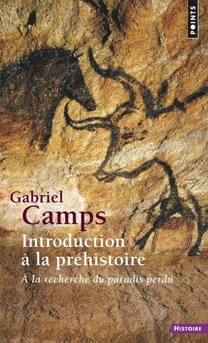 Gabriel Camps - Introduction A La Prehistoire. A La Recherche Du Paradis Perdu.