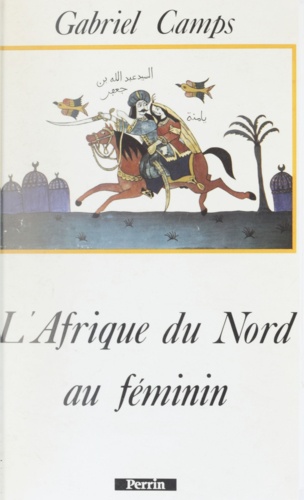 L'AFRIQUE DU NORD AU FEMININ.. Héroïnes du Mahgreb et du Sahara