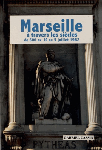Gabriel Cassin - Marseille à travers les siècles de 600 avant JC au 5 juillet 1962.