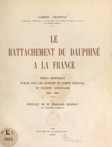 Le rattachement du Dauphiné à la France. Précis historique publié sous les auspices du Comité régional du Sixième Centenaire, 1349-1949