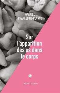 Gabriel Charlebois-Plante - Sur l'apparition des os dans le corps.