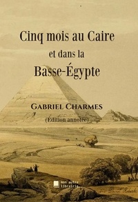 Gabriel Charmes et Édition Mon Autre Librairie - Cinq mois au Caire et dans la Basse-Égypte.