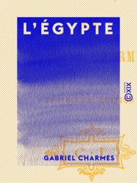 Gabriel Charmes - L'Égypte - Archéologie, histoire, littérature.