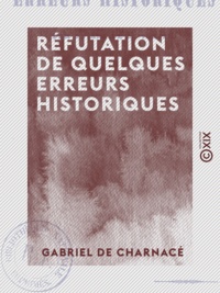Gabriel Charnacé (de) - Réfutation de quelques erreurs historiques - Par un ami de la vérité.
