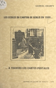 Gabriel Charpy et Monique Morizot - Les écoles du canton de Genlis en 1900... à travers les cartes postales.